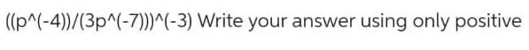 ((p^(-4))/(3p^(-7)))^(-3) Write your answer using only positive