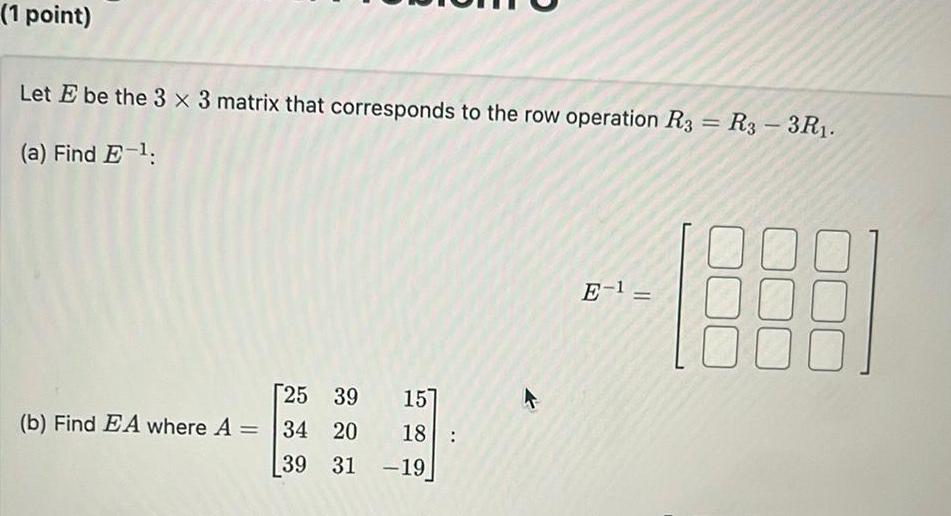 (1 point) Let E be the 3 x 3 matrix that corresponds