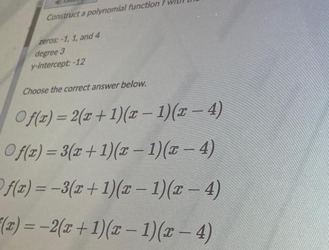 Construct a polynomial function F zeros:-1, 1, and 4 degree 3 y-intercept: