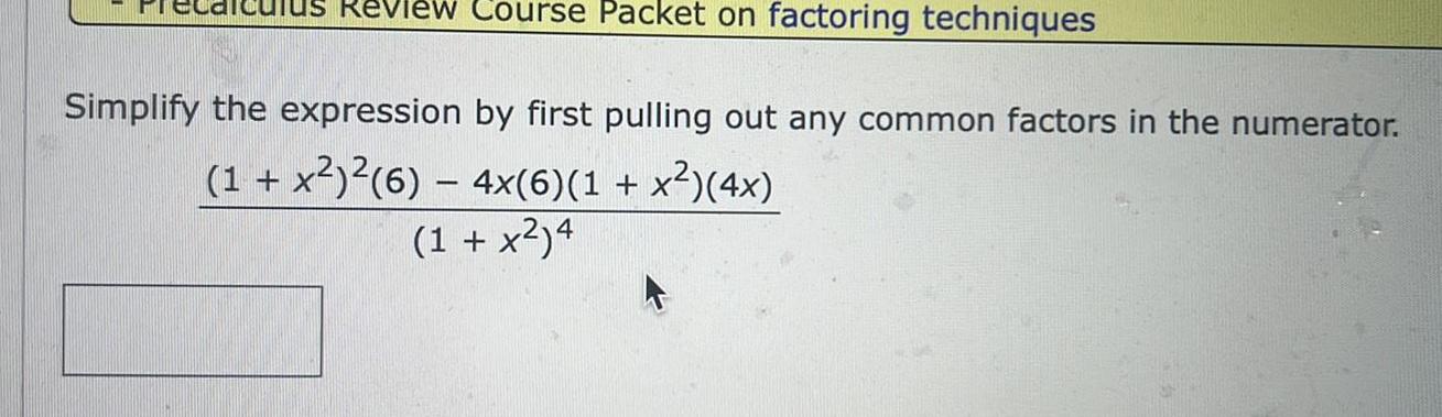 Review Course Packet on factoring techniques Simplify the expression by first pulling