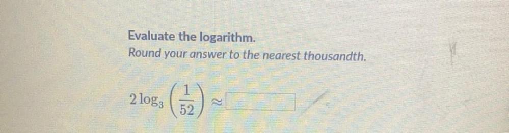 Evaluate the logarithm. Round your answer to the nearest thousandth. 2 log3