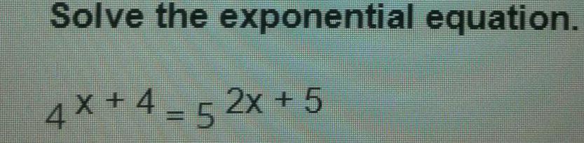 Solve the exponential equation. 4x+4=52x+5
