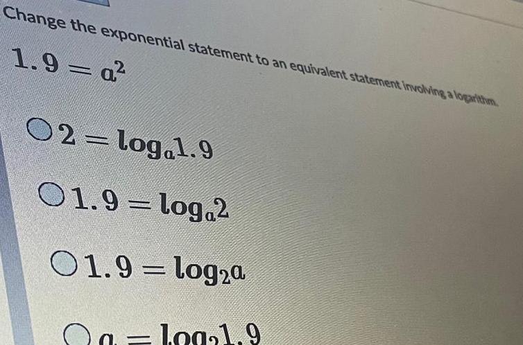Change the exponential statement to an equivalent statement involving a logarithm. 1.9=