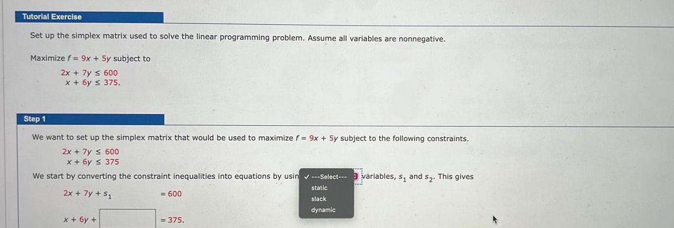 Tutorial Exercise Set up the simplex matrix used to solve the linear