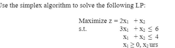 Use the simplex algorithm to solve the following LP: Maximize z =