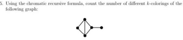 5. Using the chromatic recursive formula, count the number of different k-colorings