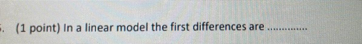 5. (1 point) In a linear model the first differences are