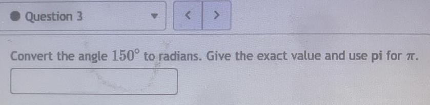 Question 3 < > Convert the angle 150 to radians. Give the
