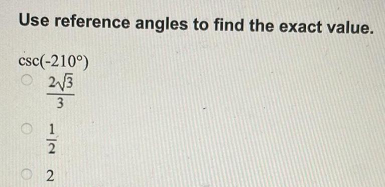 Use reference angles to find the exact value. csc(-210) 23 3 12