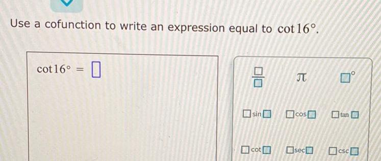 Use a cofunction to write an expression equal to cot 16. cot