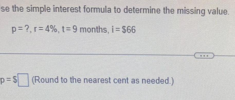 se the simple interest formula to determine the missing value. p=?, r=4%,