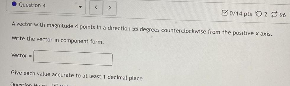 Question 4 < > 0/14 pts 296 A vector with magnitude 4