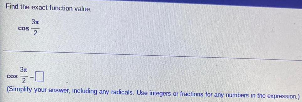 Find the exact function value. COS 3 2 COS 3 52 (Simplify