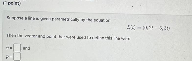 (1 point) Suppose a line is given parametrically by the equation L(t)=(0,2t