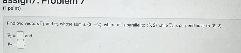 (1 point) Find two vectors 1 and 2 whose sum is (3,-2),