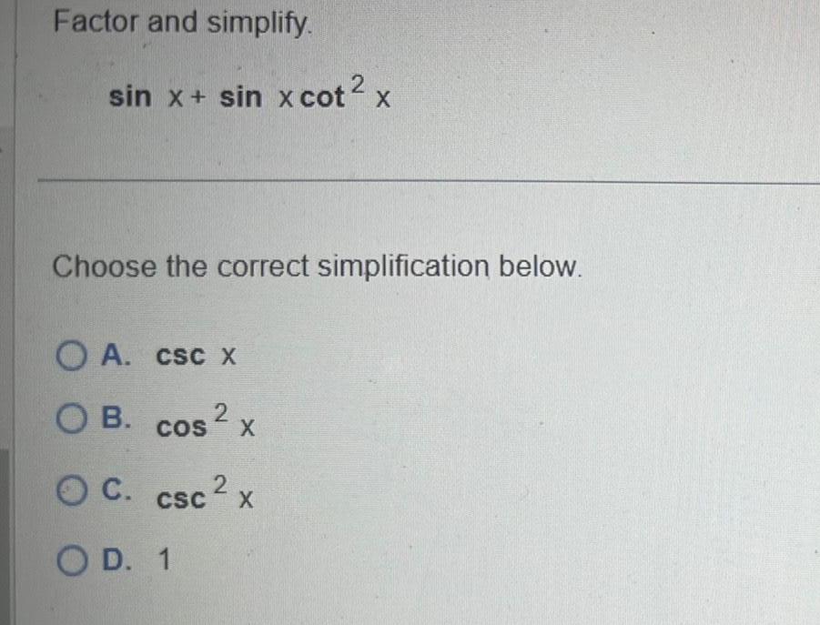 Factor and simplify. sin x + sin x cot 2 x Choose