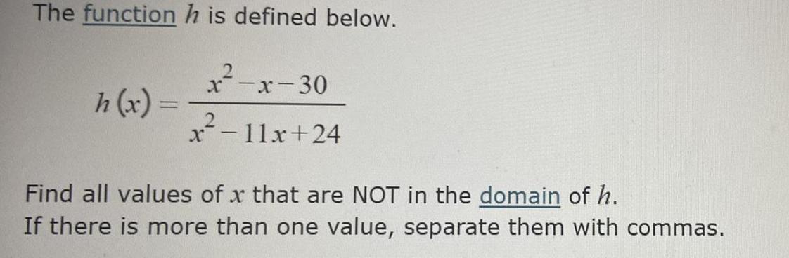 The function h is defined below. x-x-30 h(x) = 11x+24 x-11x+24 Find