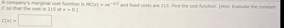A company's marginal cost function is MC(x) = xex/2 and fixed costs