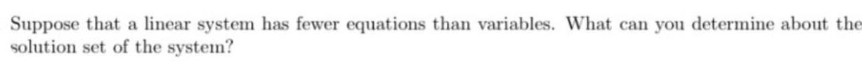 Suppose that a linear system has fewer equations than variables. What can