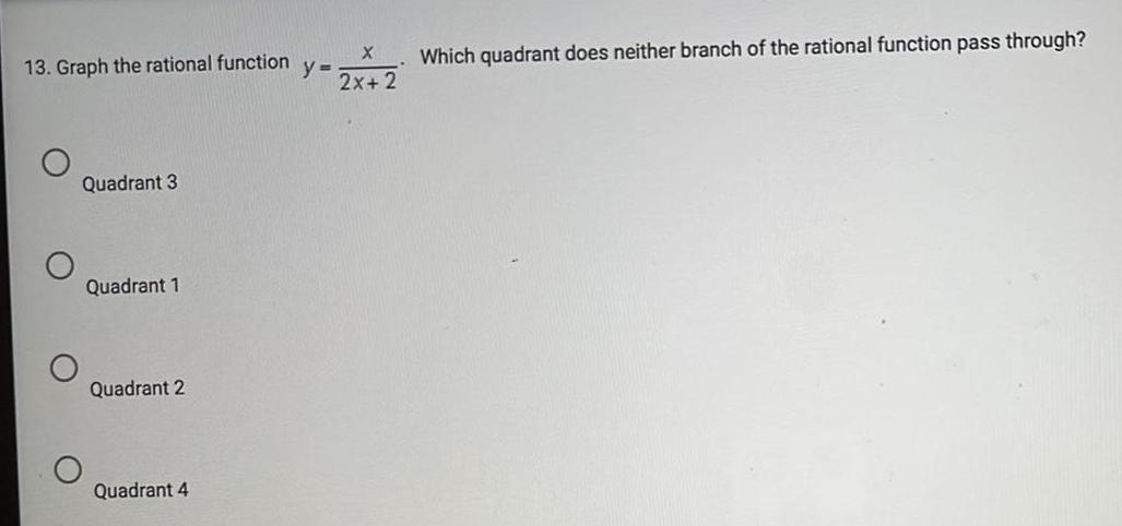 13. Graph the rational function y= 2x+2 Quadrant 3 Quadrant 1 Quadrant