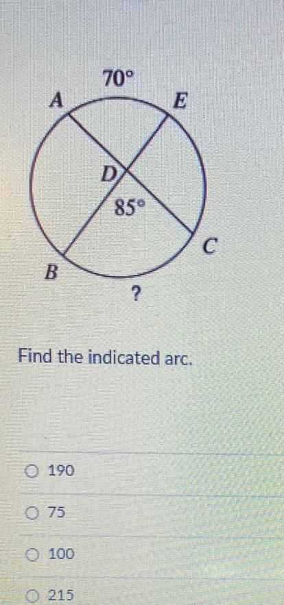 A 70 D 85 E C B ? Find the indicated arc.
