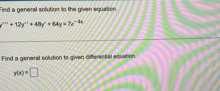 Find a general solution to the given equation. - 4x +12y" +