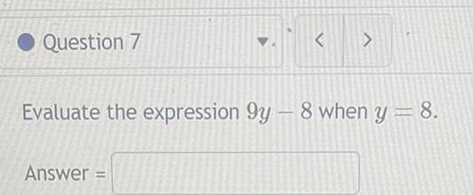 Question 7 4 Evaluate the expression 9y - 8 when y =