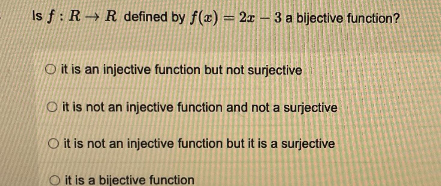 Is f: R R defined by f(x)=2x-3 a bijective function? O it