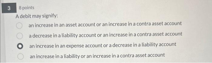 3 8 points A debit may signify: an increase in an asset
