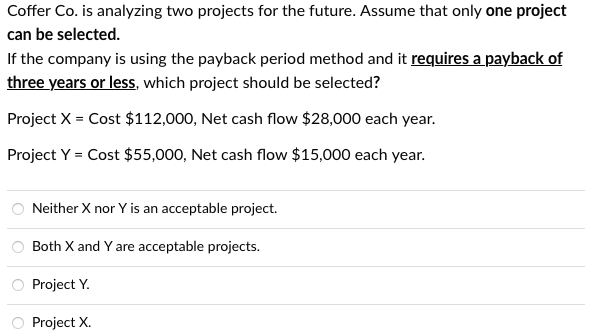 Coffer Co. is analyzing two projects for the future. Assume that only