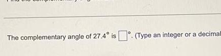 The complementary angle of 27.4 is . (Type an integer or a