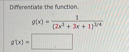 Differentiate the function. 1 g(x) = (2x3 + 3x + 1)3/4 g'(x)