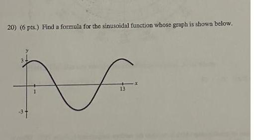 20) (6 pts.) Find a formula for the sinusoidal function whose graph