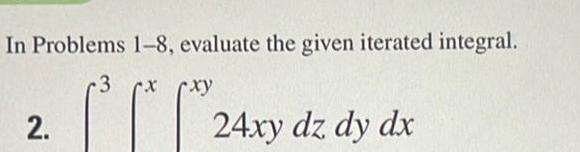 In Problems 1-8, evaluate the given iterated integral. 3 - xy 2.
