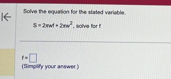 K Solve the equation for the stated variable. S=2wf+2w2, solve for f