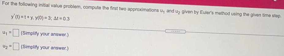 For the following initial value problem, compute the first two approximations u