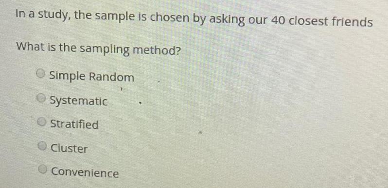 In a study, the sample is chosen by asking our 40 closest