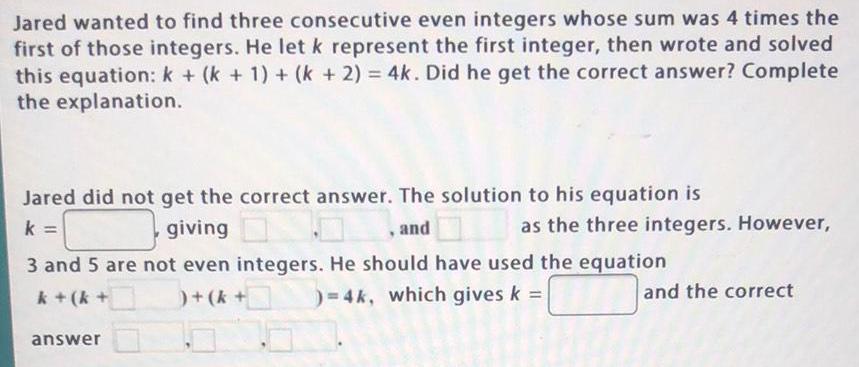 Jared wanted to find three consecutive even integers whose sum was 4