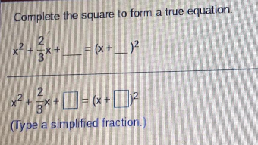 Complete the square to form a true equation. x2 2 + 31