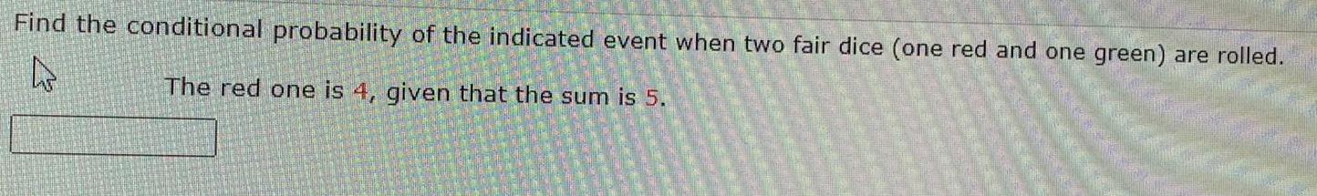 Find the conditional probability of the indicated event when two fair dice