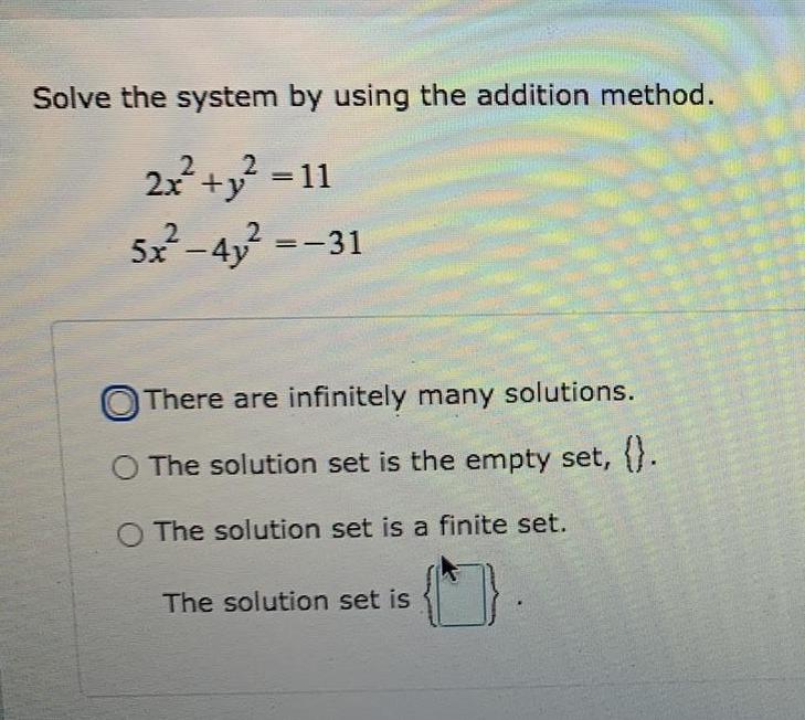 Solve the system by using the addition method. 2x+12=11 5x-4y=-31 There are