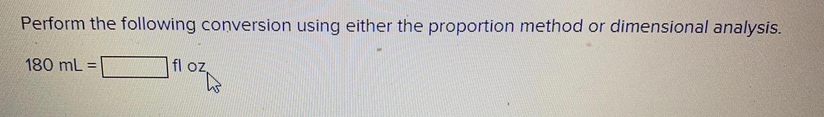 Perform the following conversion using either the proportion method or dimensional analysis.