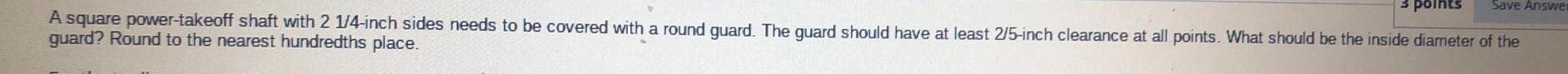 3 points Save Answer A square power-takeoff shaft with 2 1/4-inch sides