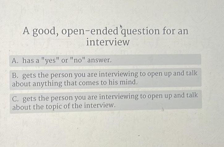 A good, open-ended question for an interview A. has a "yes" or