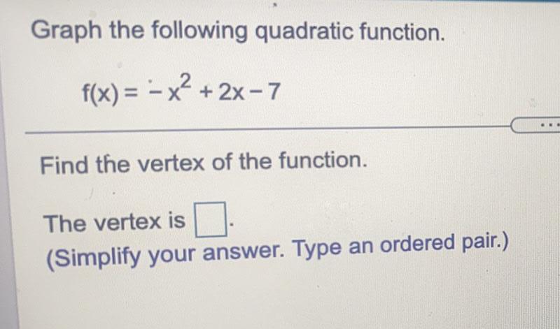 Graph the following quadratic function. f(x) = x+2x-7 Find the vertex of