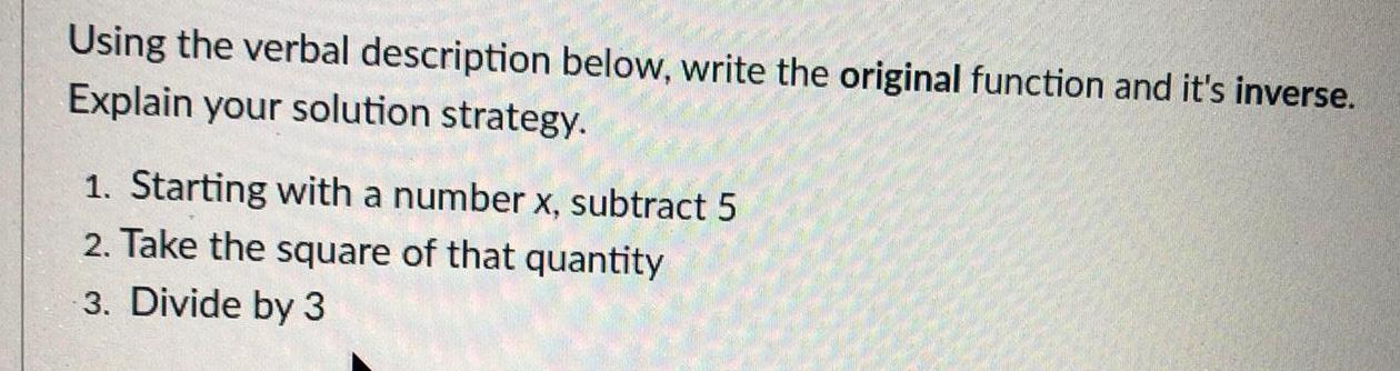 Using the verbal description below, write the original function and it's inverse.