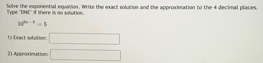 Solve the exponential equation. Write the exact solution and the approximation to