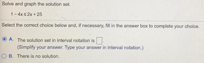 Solve and graph the solution set. 1-4x2x+25 Select the correct choice below