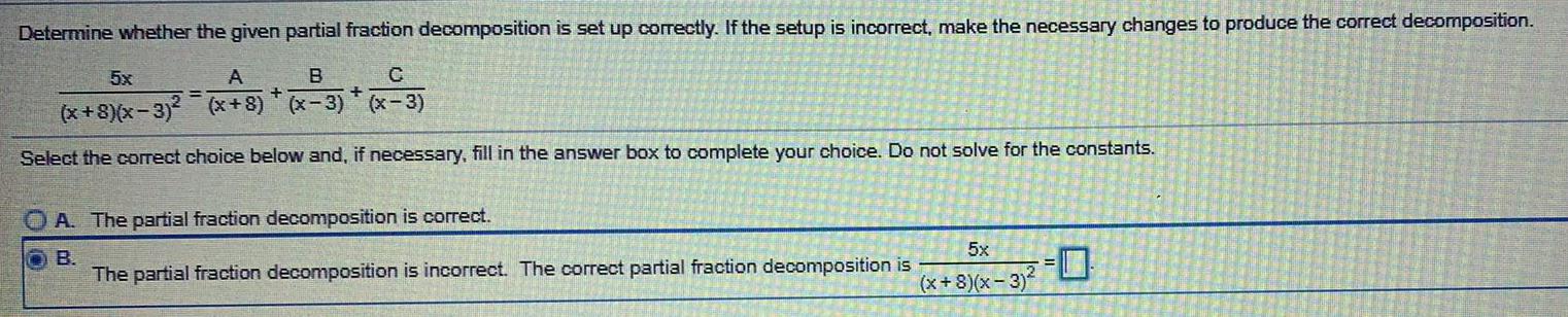 Determine whether the given partial fraction decomposition is set up correctly. If