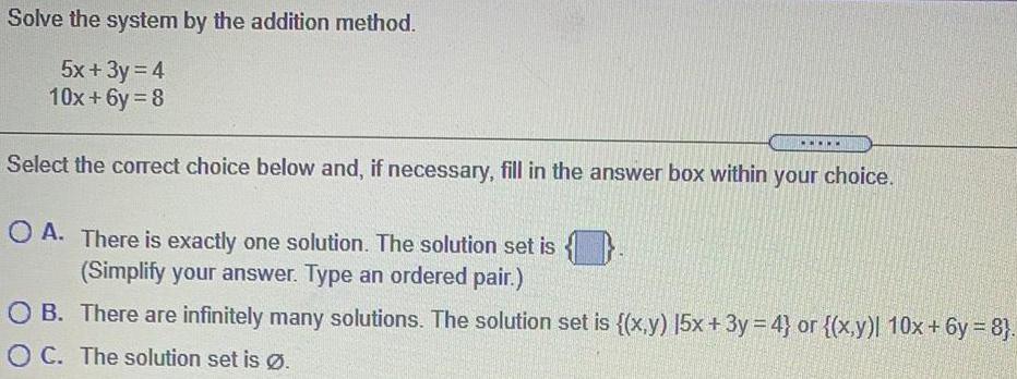 Solve the system by the addition method. 5x + 3y = 4
